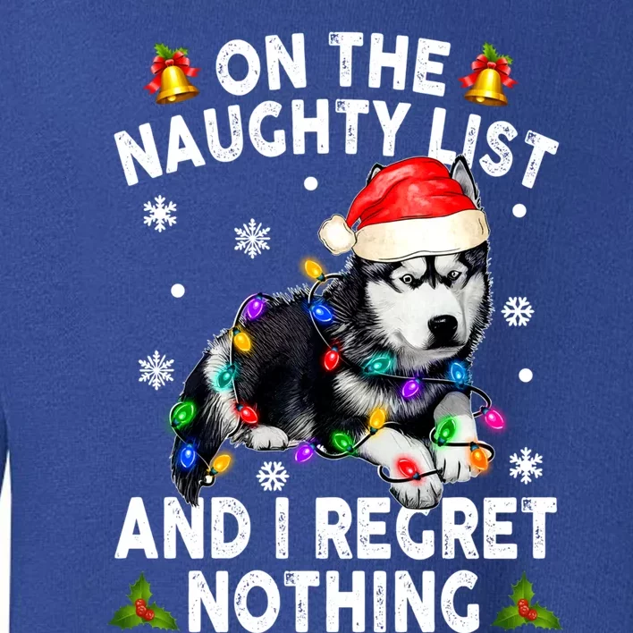 On The Naughty List And I Regret Nothing Siberian Husky Xmas Gift Toddler Sweatshirt