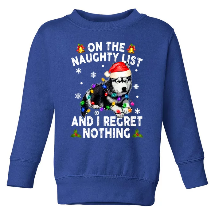 On The Naughty List And I Regret Nothing Siberian Husky Xmas Gift Toddler Sweatshirt