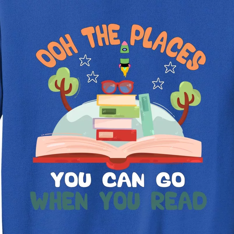 Oh The Places You Can Go When You Read Reading Cute Gift Tall Sweatshirt