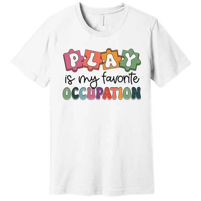 Occupational Therapy Play Is My Favorite Occupation Ot Fine Premium T-Shirt