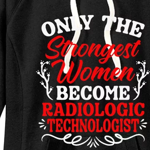 Only The Strongest Women Become Radiologic Technologist Women's Fleece Hoodie