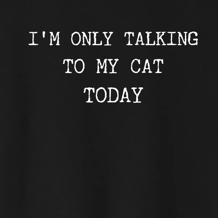 Only Talking To My Cat Today Sarcastic Mood Women Tired Mom Women's Crop Top Tee