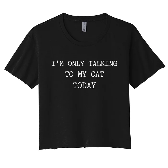 Only Talking To My Cat Today Sarcastic Mood Women Tired Mom Women's Crop Top Tee