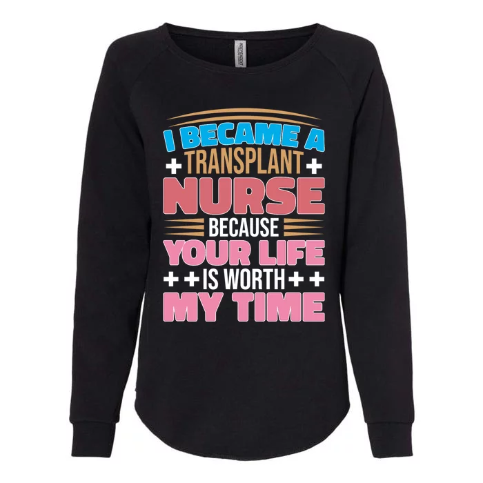 Organ Transplan Transplant Nurse Life Is Worth My Time Gift Womens California Wash Sweatshirt