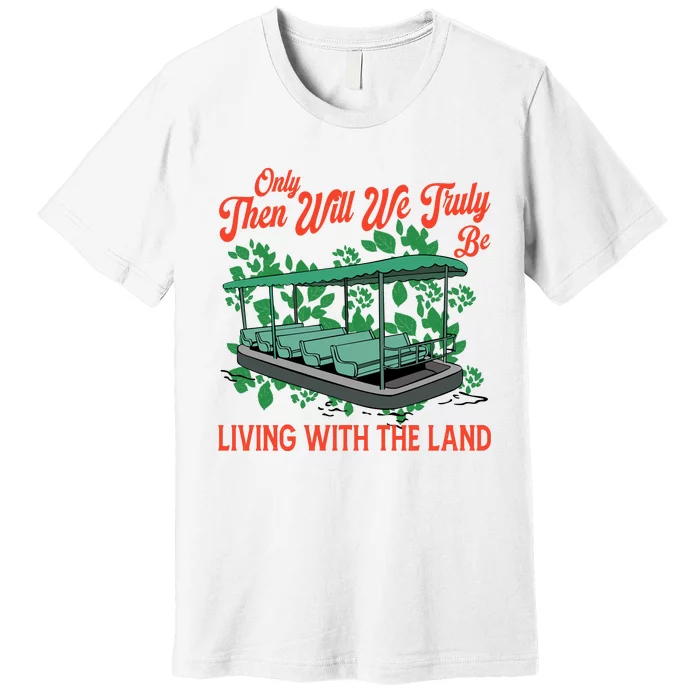 Only Then Will We Truly Be Living With Funny The Land Vintage Theme Park Premium T-Shirt