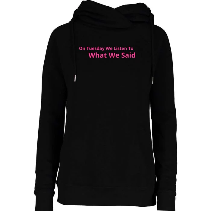 On Tuesday We Listen To What We Said Womens Funnel Neck Pullover Hood