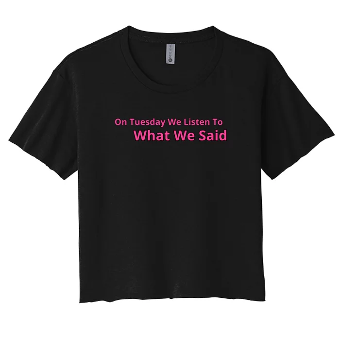 On Tuesday We Listen To What We Said Women's Crop Top Tee