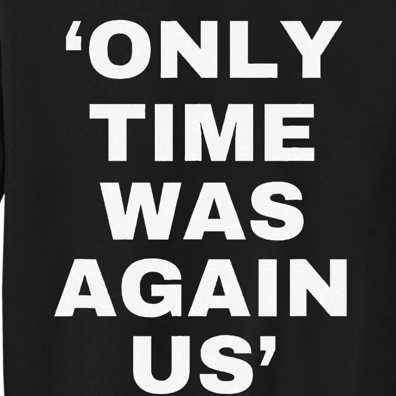 Only Time Was Again Us Tall Sweatshirt