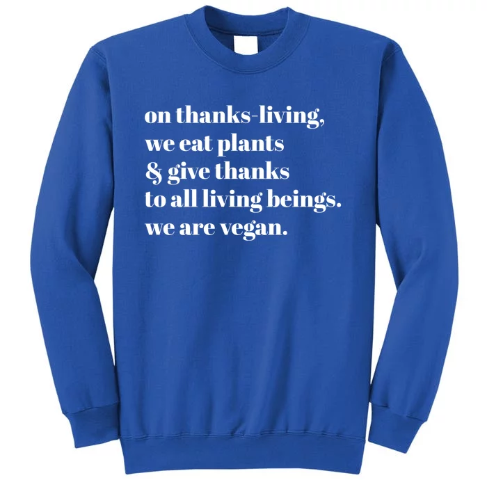 On ThanksLiving We Eat Plants And Give Thanks Cute Gift Tall Sweatshirt