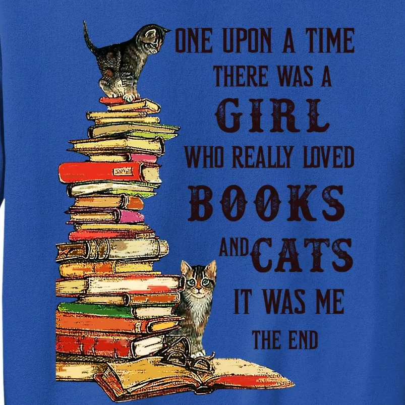 Once Upon A Time There Was A Girl Who Really Loved Books And Cats It Was Me Tall Sweatshirt