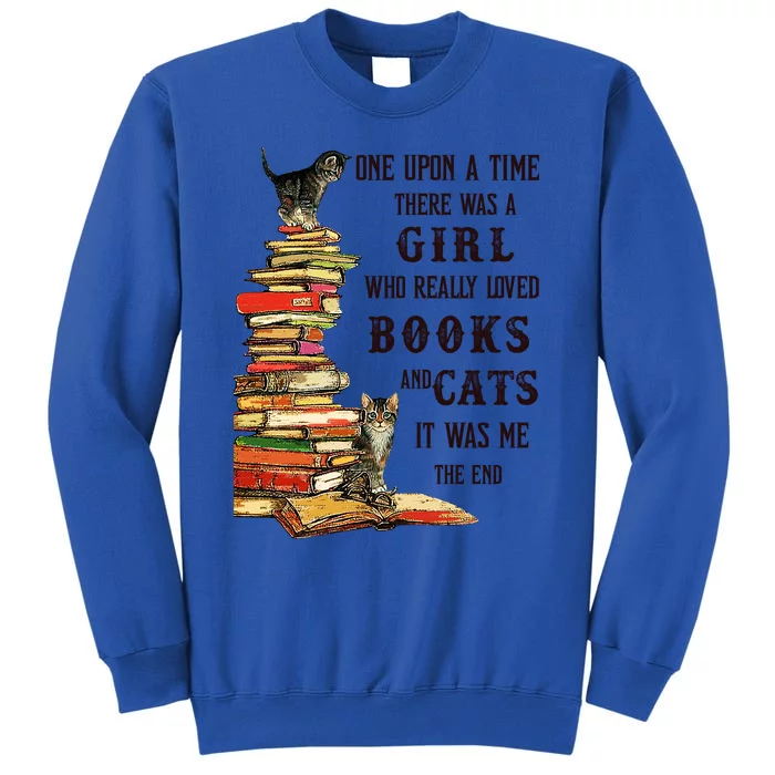 Once Upon A Time There Was A Girl Who Really Loved Books And Cats It Was Me Tall Sweatshirt