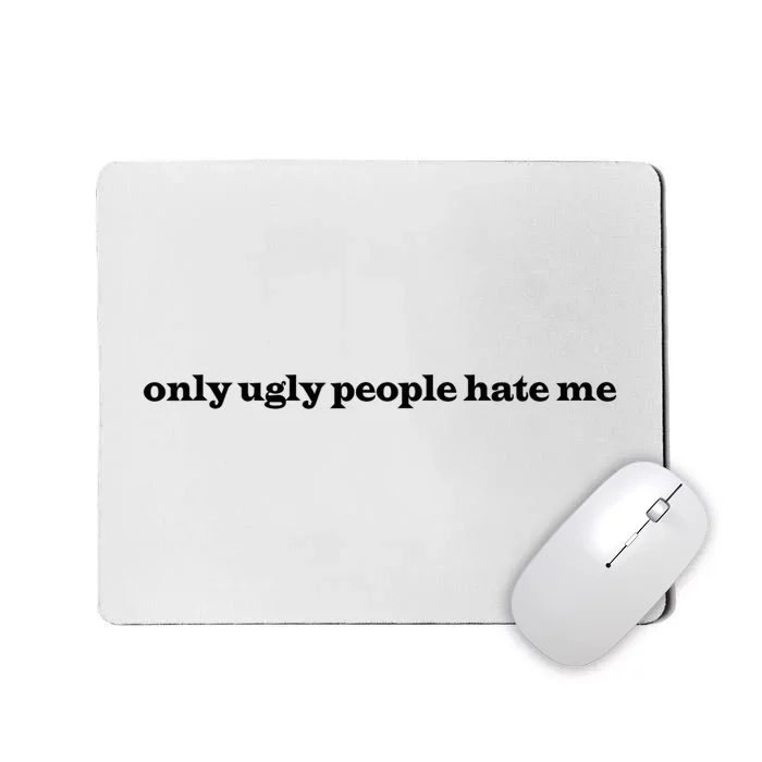 Only Ugly People Hate Me Mousepad