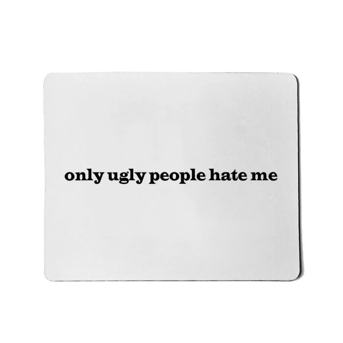 Only Ugly People Hate Me Mousepad