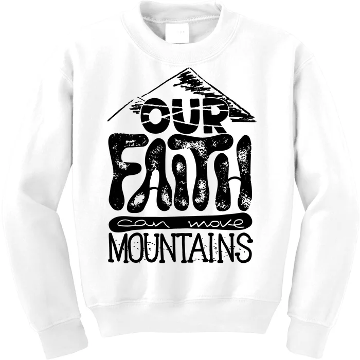 Our Faith Can Move Mountains Kids Sweatshirt