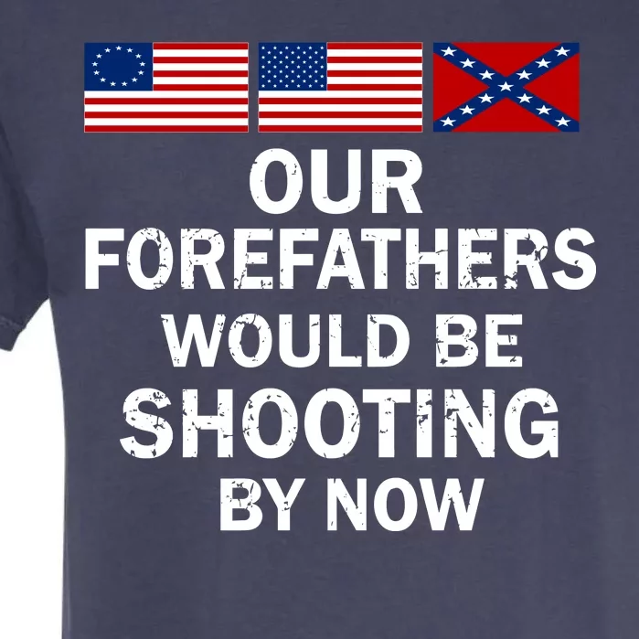 Our Forefathers Would Be Shooting By Now Garment-Dyed Heavyweight T-Shirt