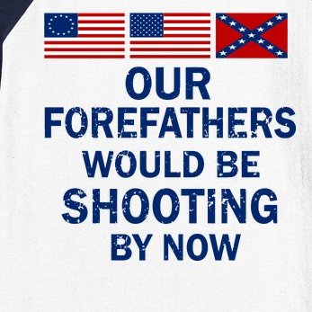 Our Forefathers Would Be Shooting By Now Baseball Sleeve Shirt