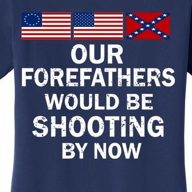 Our Forefathers Would Be Shooting By Now Women's T-Shirt