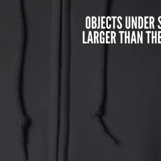 Objects Under Shi Rt Are Larger Than They Appear Full Zip Hoodie