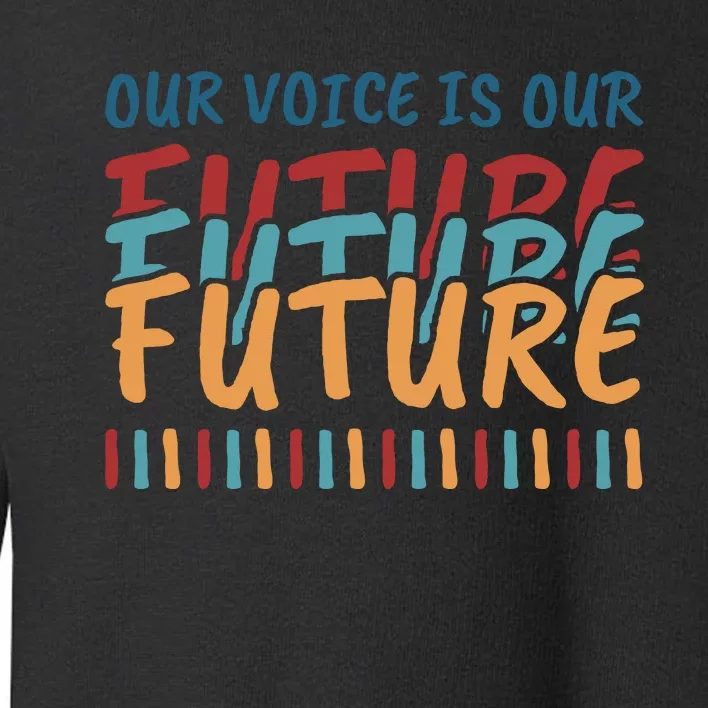 Our Voice Is Our Future Toddler Sweatshirt