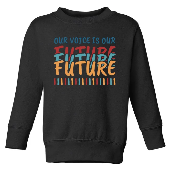 Our Voice Is Our Future Toddler Sweatshirt