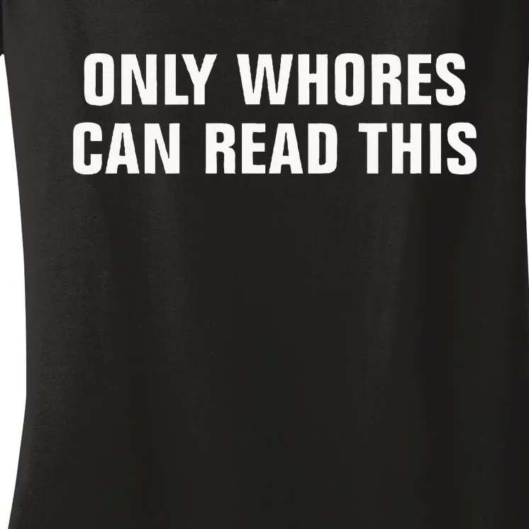 Only Whores Can Read This Women's V-Neck T-Shirt