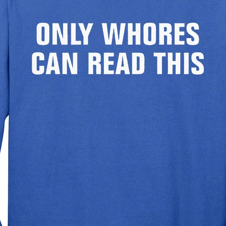 Only Whores Can Read This Tall Long Sleeve T-Shirt