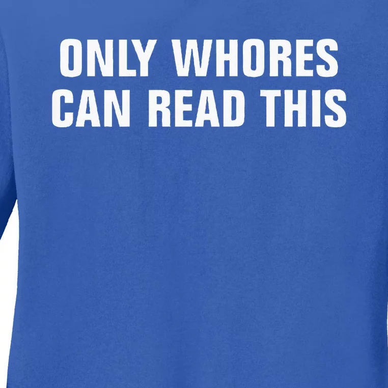 Only Whores Can Read This Ladies Long Sleeve Shirt