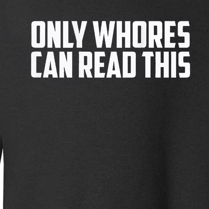 Only Whores Can Read This Toddler Sweatshirt