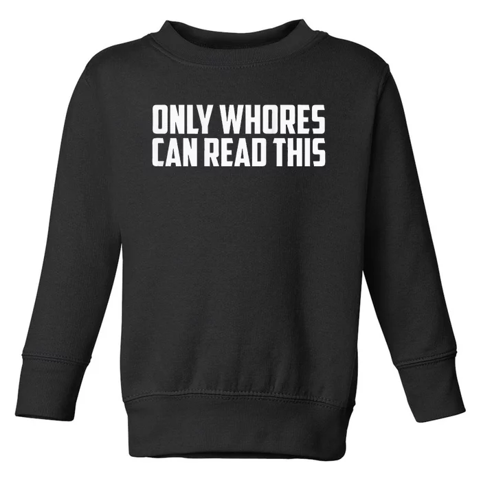 Only Whores Can Read This Toddler Sweatshirt