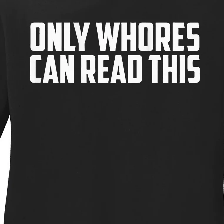 Only Whores Can Read This Ladies Long Sleeve Shirt