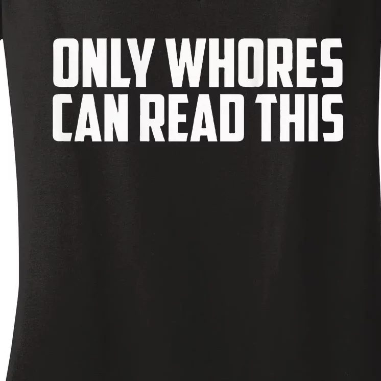 Only Whores Can Read This Women's V-Neck T-Shirt