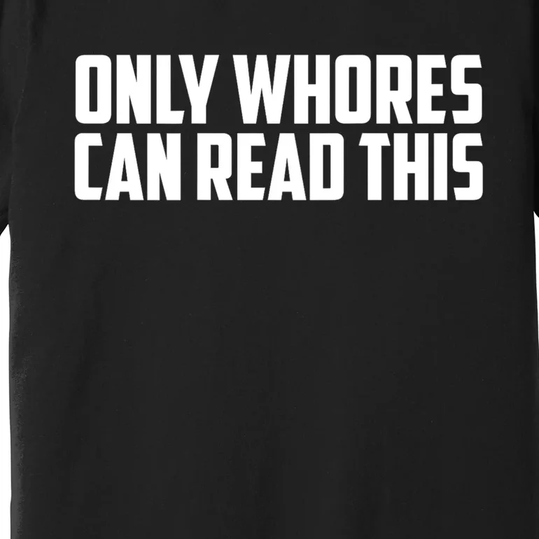 Only Whores Can Read This Funny Adult Saying Premium T-Shirt