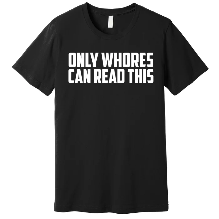 Only Whores Can Read This Funny Adult Saying Premium T-Shirt