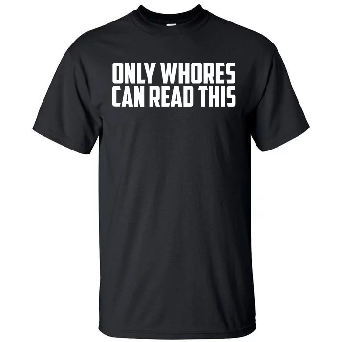 Only Whores Can Read This Funny Tall T-Shirt