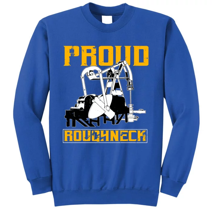 Oilfield Workers Funny Gift Oil Rig Proud Roughneck Great Gift Tall Sweatshirt