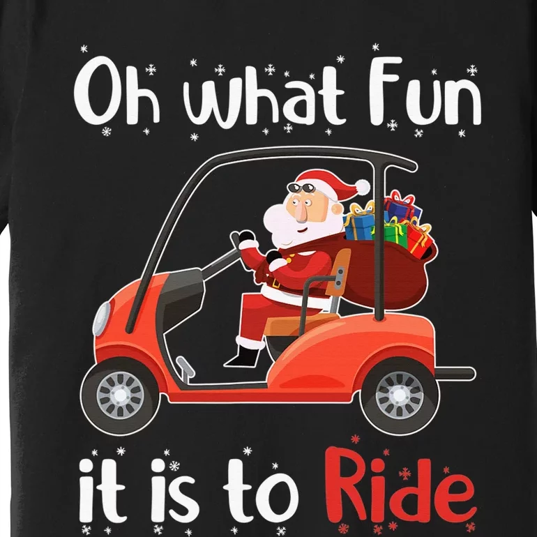 Oh What Fun It Is To Ride Golf Cart Golfer Christmas Golfing Premium T-Shirt