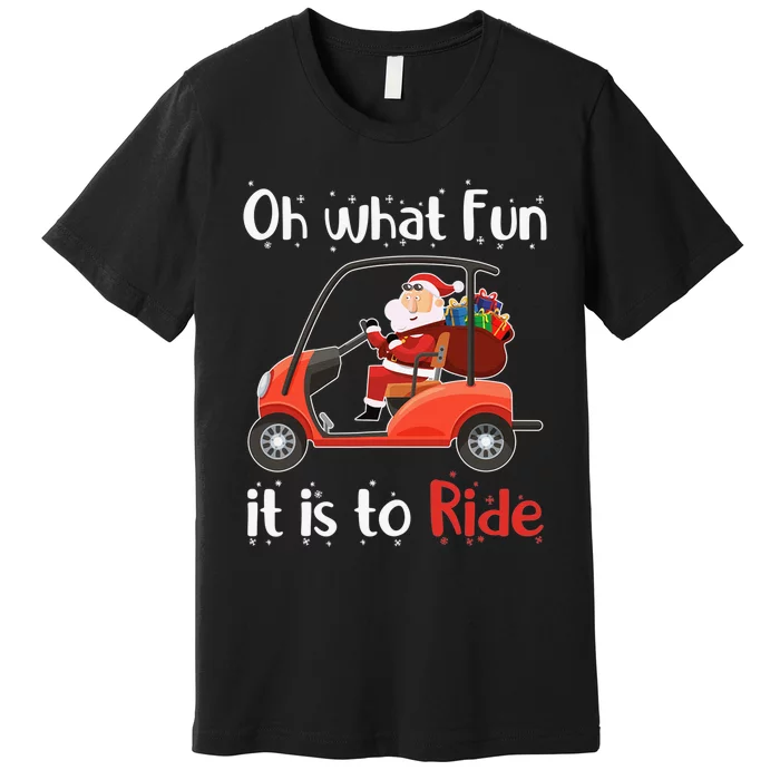 Oh What Fun It Is To Ride Golf Cart Golfer Christmas Golfing Premium T-Shirt