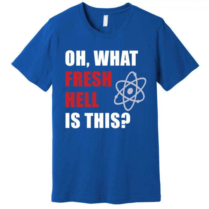 Oh What Fresh Hell Is This? Funny Gift Premium T-Shirt