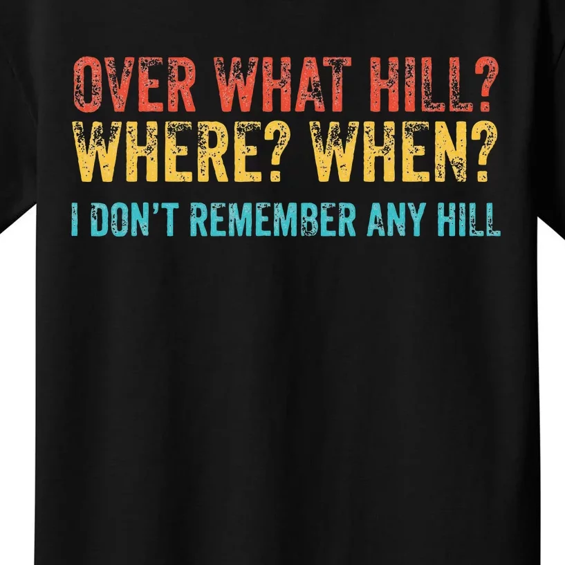 Over What Hill Where When I DonT Remember Any Hill Kids T-Shirt