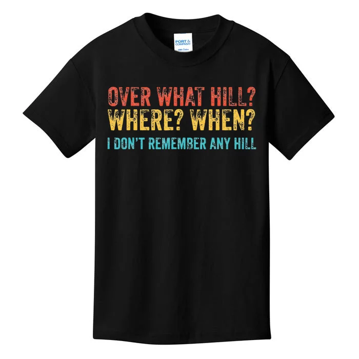 Over What Hill Where When I DonT Remember Any Hill Kids T-Shirt