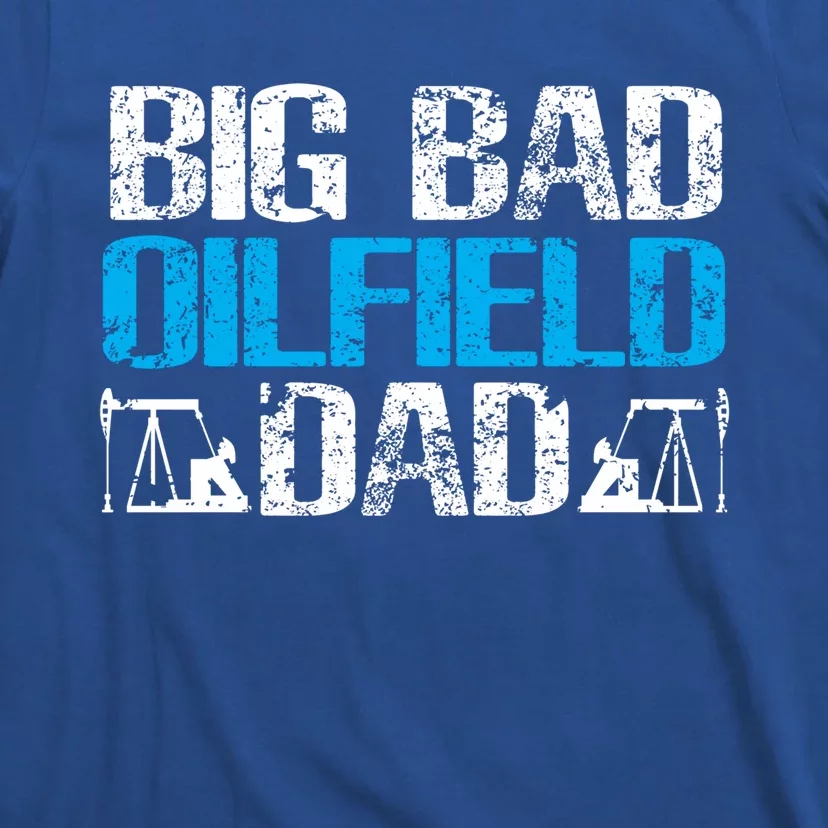 Oil Well Oilfeild Big Bad Oilfield Dad Oilfield Gift T-Shirt