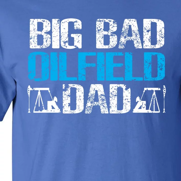 Oil Well Oilfeild Big Bad Oilfield Dad Oilfield Gift Tall T-Shirt