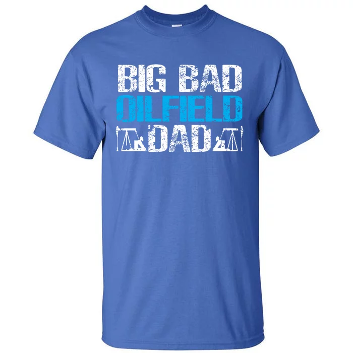 Oil Well Oilfeild Big Bad Oilfield Dad Oilfield Gift Tall T-Shirt