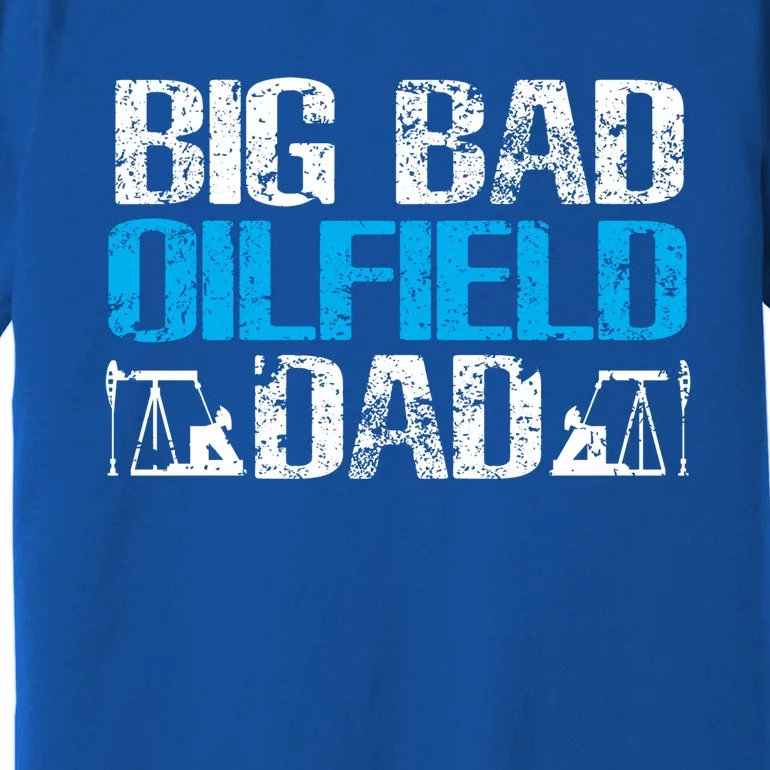 Oil Well Oilfeild Big Bad Oilfield Dad Oilfield Gift Premium T-Shirt