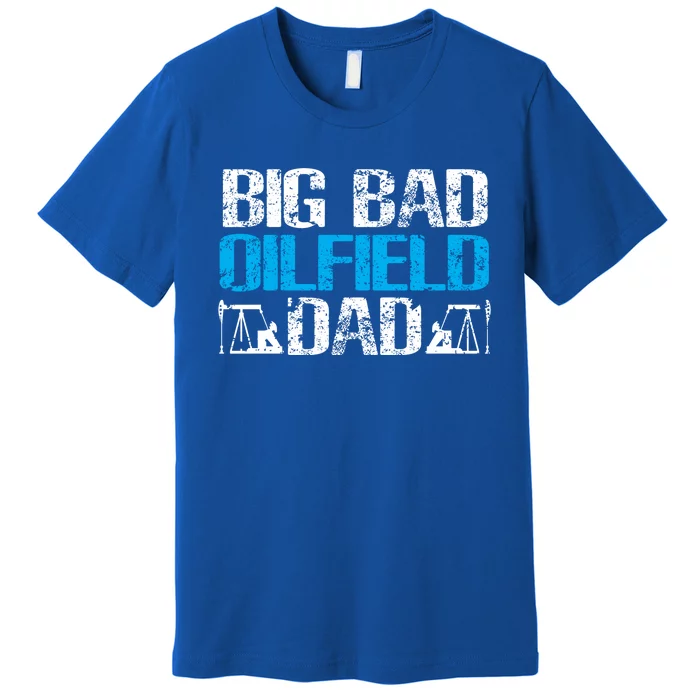 Oil Well Oilfeild Big Bad Oilfield Dad Oilfield Gift Premium T-Shirt