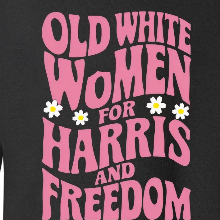 Old White Women For Harris And Freedom Kamala Harris Toddler Sweatshirt