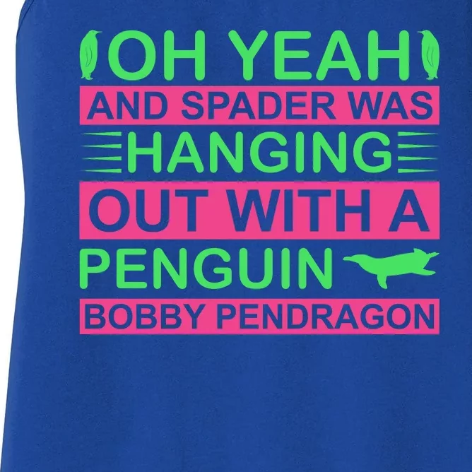 Oh Yeah And Spader Was Hanging Out A Penguin Bobby Pendragon Women's Racerback Tank