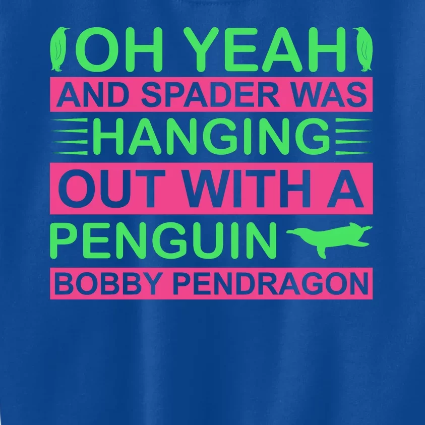 Oh Yeah And Spader Was Hanging Out A Penguin Bobby Pendragon Kids Sweatshirt