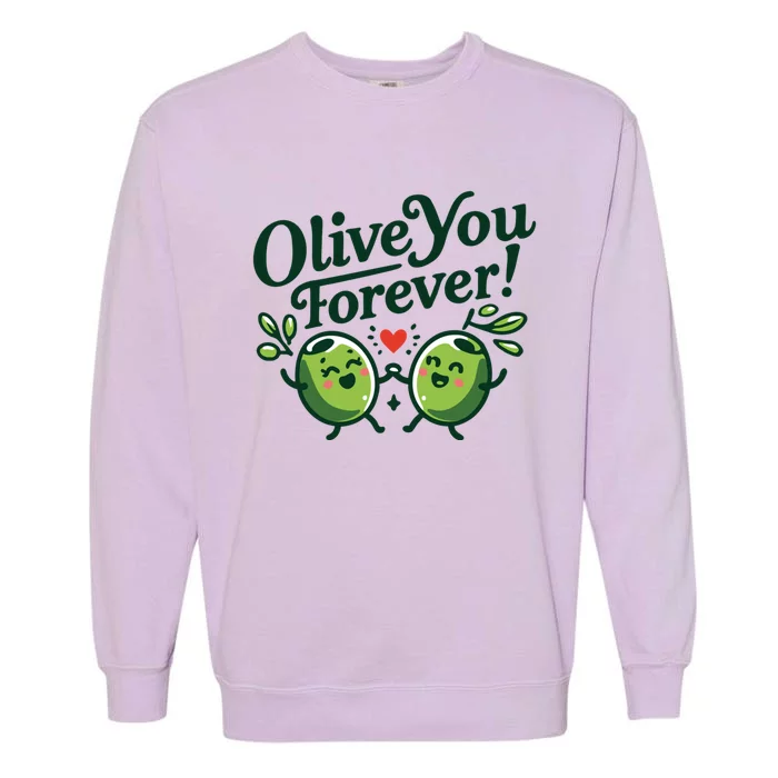 Olive You Forever Rotic Dad Joke Funny Meaningful Gift Garment-Dyed Sweatshirt