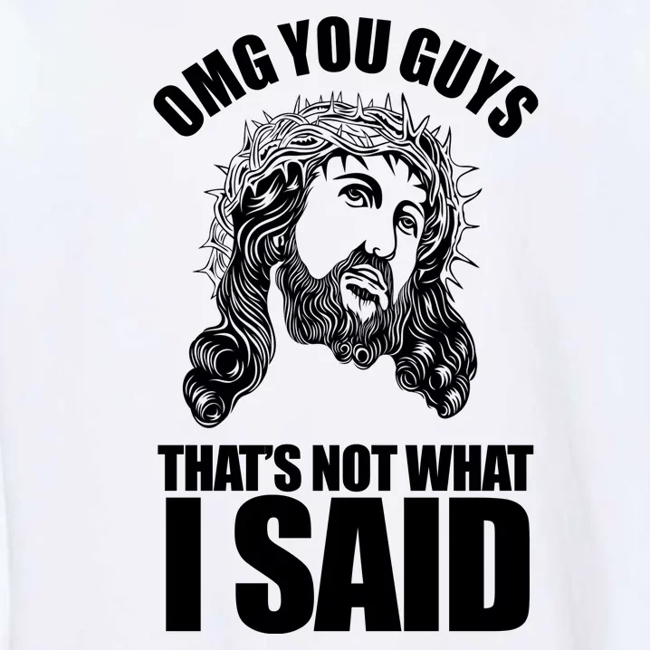 Omg You Guys That Not What I Said Funny Jesus Garment-Dyed Sweatshirt